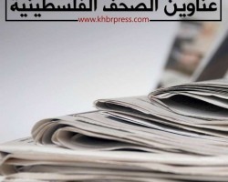 أبرز عناوين الصحف الفلسطينية