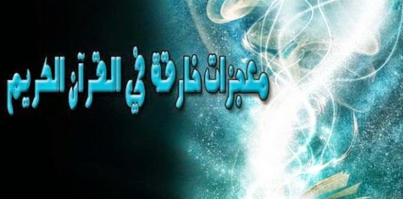 معجزات قرآنية أذهلت العلماء حين اكتشافها