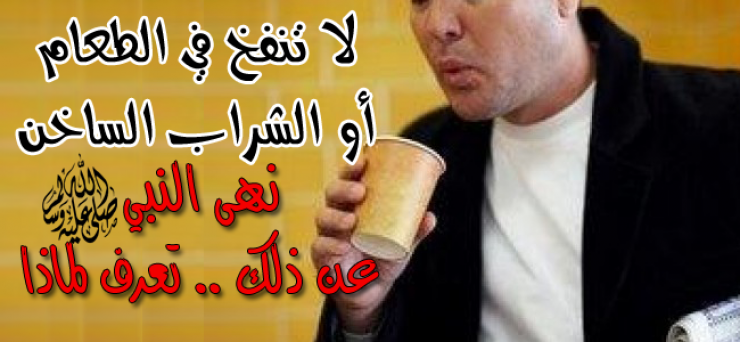 ما هو التفسير العلمي لنهي رسول الله عن النفخ فى الطعام والشراب الساخن !