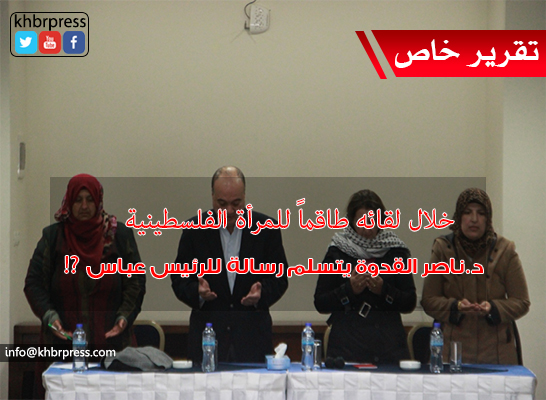 بالصور: "ماهي الرسالة التي حملها د. ناصر القدوة للرئيس عباس من المرأة الفلسطينية بغزة" ؟؟