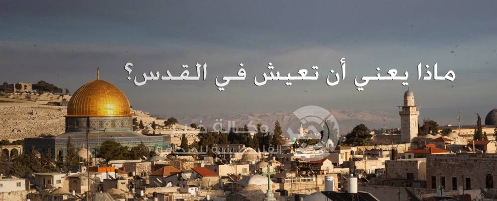 هل فكرتم يوماً كم يعاني سكان القدس ليتمسكوا بالبقاء فيها!؟